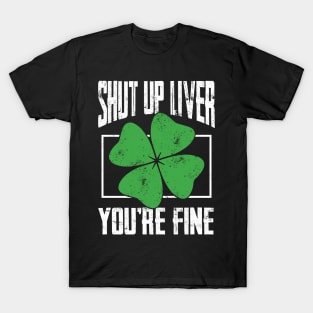 Shut up Liver beer drinking T Shirt St Patricks Day Gift T-Shirt